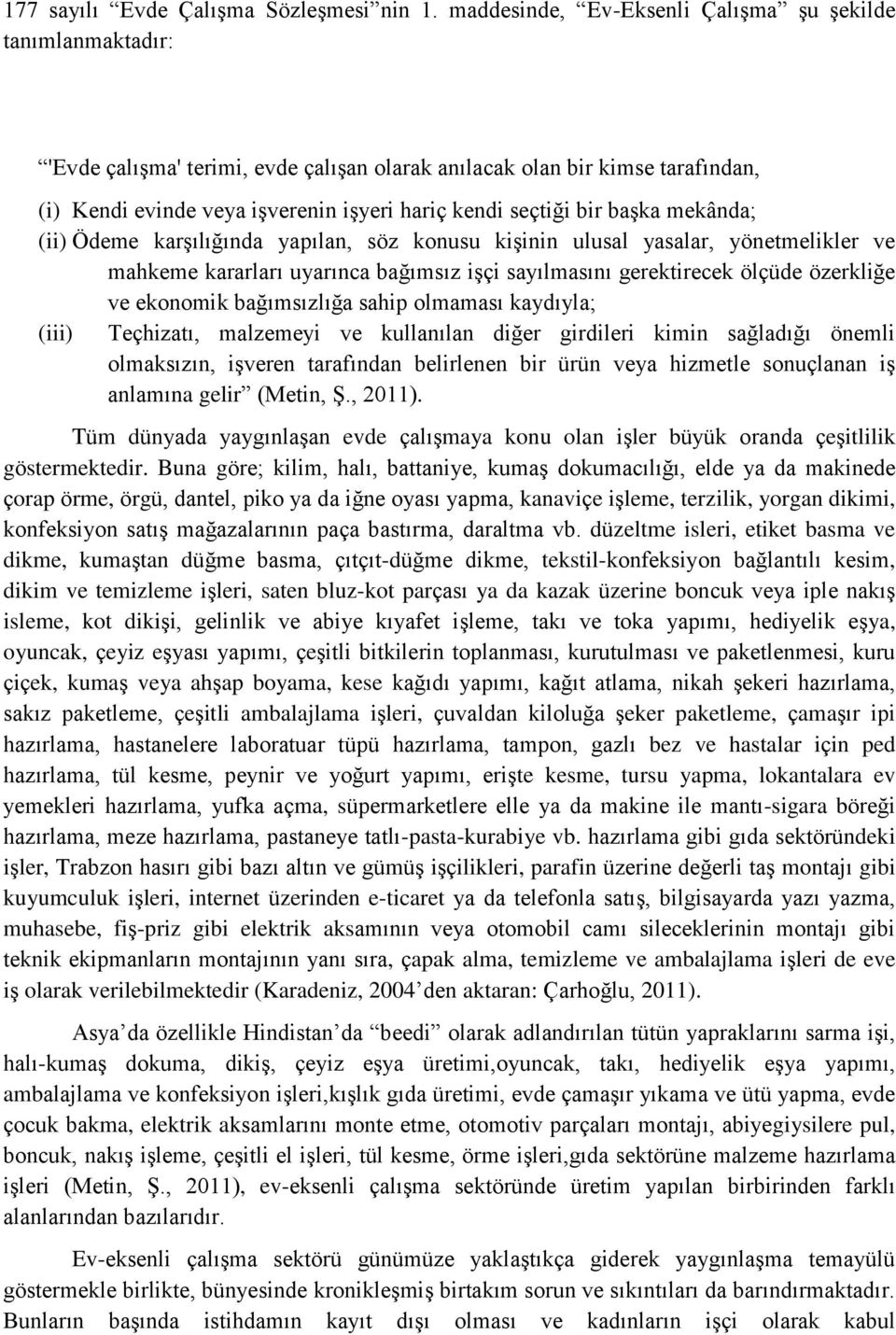 bir başka mekânda; (ii) Ödeme karşılığında yapılan, söz konusu kişinin ulusal yasalar, yönetmelikler ve mahkeme kararları uyarınca bağımsız işçi sayılmasını gerektirecek ölçüde özerkliğe ve ekonomik