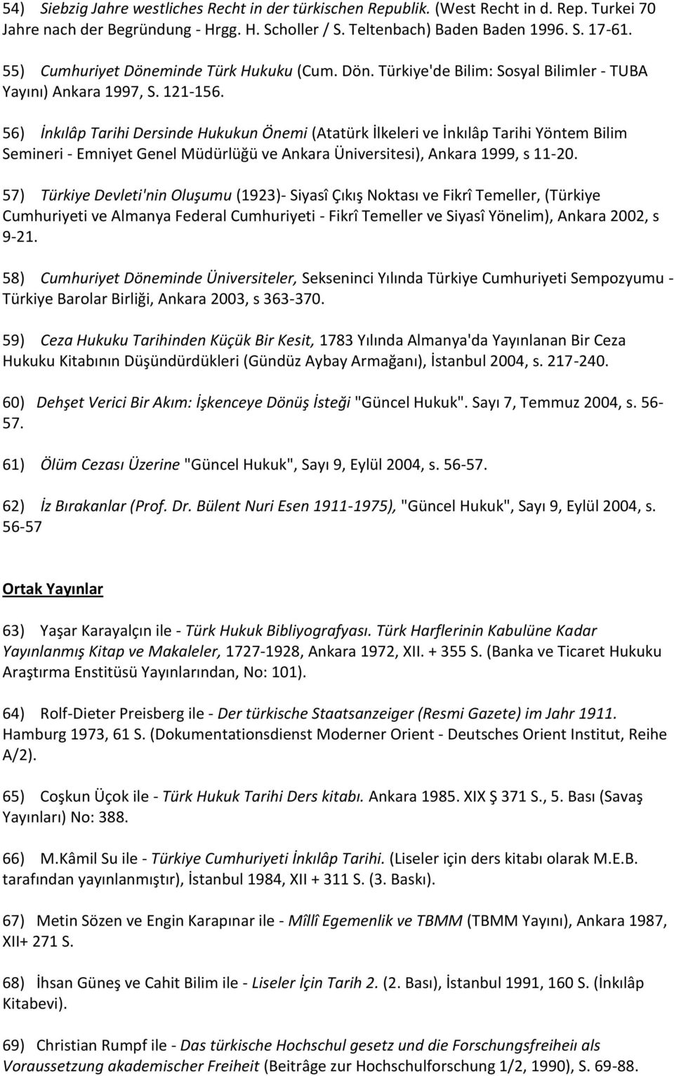 56) İnkılâp Tarihi Dersinde Hukukun Önemi (Atatürk İlkeleri ve İnkılâp Tarihi Yöntem Bilim Semineri - Emniyet Genel Müdürlüğü ve Ankara Üniversitesi), Ankara 1999, s 11-20.