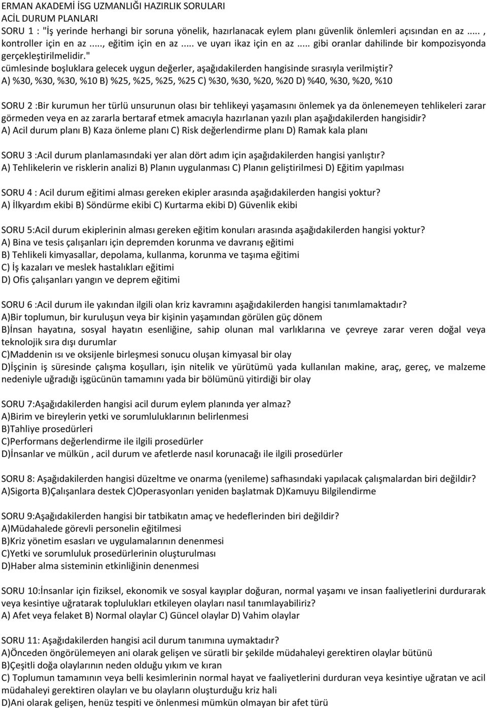 " cümlesinde boşluklara gelecek uygun değerler, aşağıdakilerden hangisinde sırasıyla verilmiştir?