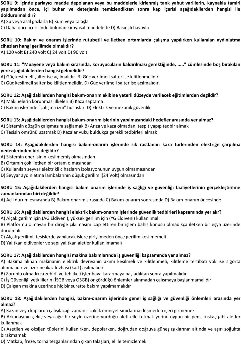 A) Su veya asal gazlarla B) Kum veya talaşla C) Daha önce içerisinde bulunan kimyasal maddelerle D) Basınçlı havayla SORU 10: Bakım ve onarım işlerinde rutubetli ve iletken ortamlarda çalışma