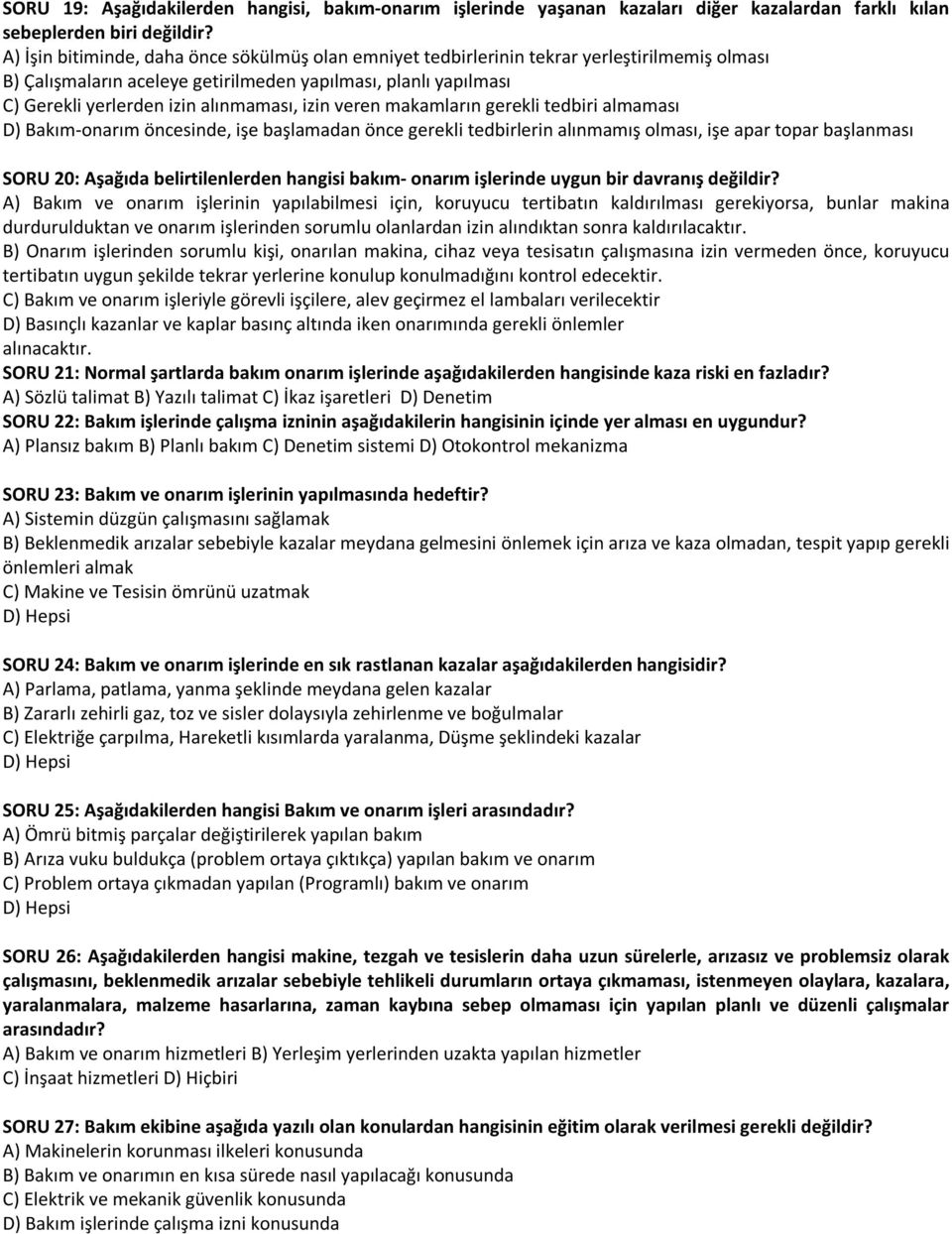 izin veren makamların gerekli tedbiri almaması D) Bakım-onarım öncesinde, işe başlamadan önce gerekli tedbirlerin alınmamış olması, işe apar topar başlanması SORU 20: Aşağıda belirtilenlerden hangisi