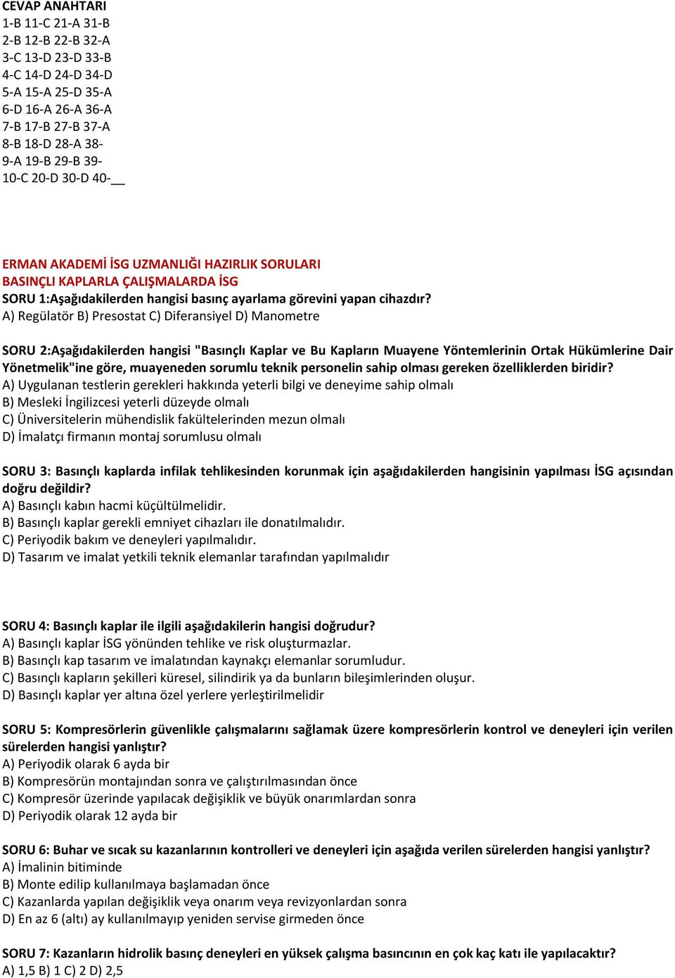 A) Regülatör B) Presostat C) Diferansiyel D) Manometre SORU 2:Aşağıdakilerden hangisi "Basınçlı Kaplar ve Bu Kapların Muayene Yöntemlerinin Ortak Hükümlerine Dair Yönetmelik"ine göre, muayeneden