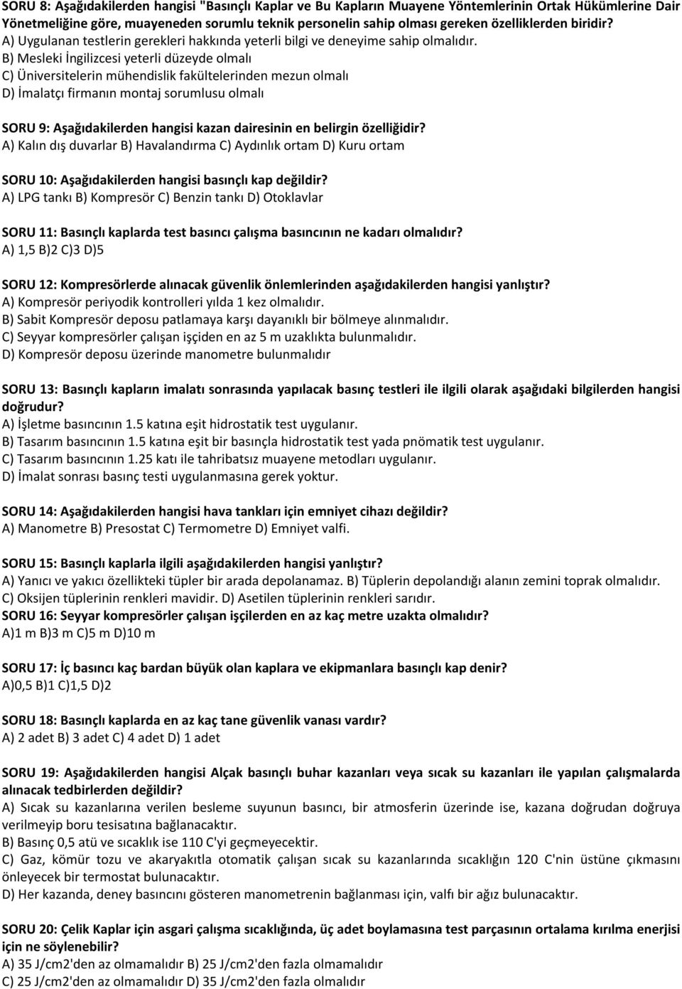 B) Mesleki İngilizcesi yeterli düzeyde olmalı C) Üniversitelerin mühendislik fakültelerinden mezun olmalı D) İmalatçı firmanın montaj sorumlusu olmalı SORU 9: Aşağıdakilerden hangisi kazan dairesinin