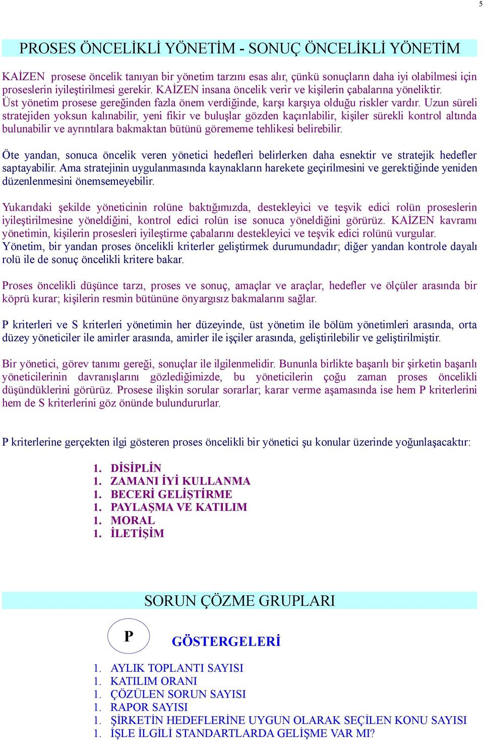 Uzun süreli stratejiden yoksun kalınabilir, yeni fikir ve buluşlar gözden kaçırılabilir, kişiler sürekli kontrol altında bulunabilir ve ayrıntılara bakmaktan bütünü görememe tehlikesi belirebilir.