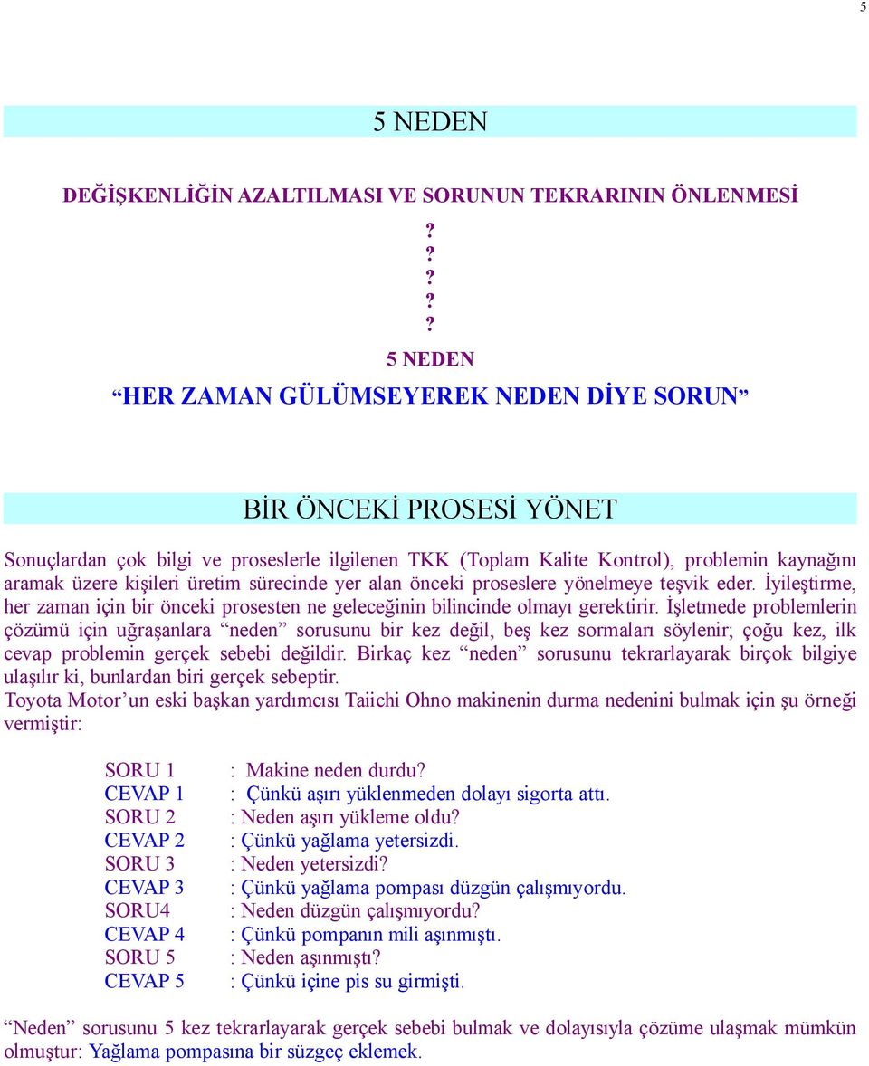 üretim sürecinde yer alan önceki proseslere yönelmeye teşvik eder. İyileştirme, her zaman için bir önceki prosesten ne geleceğinin bilincinde olmayı gerektirir.