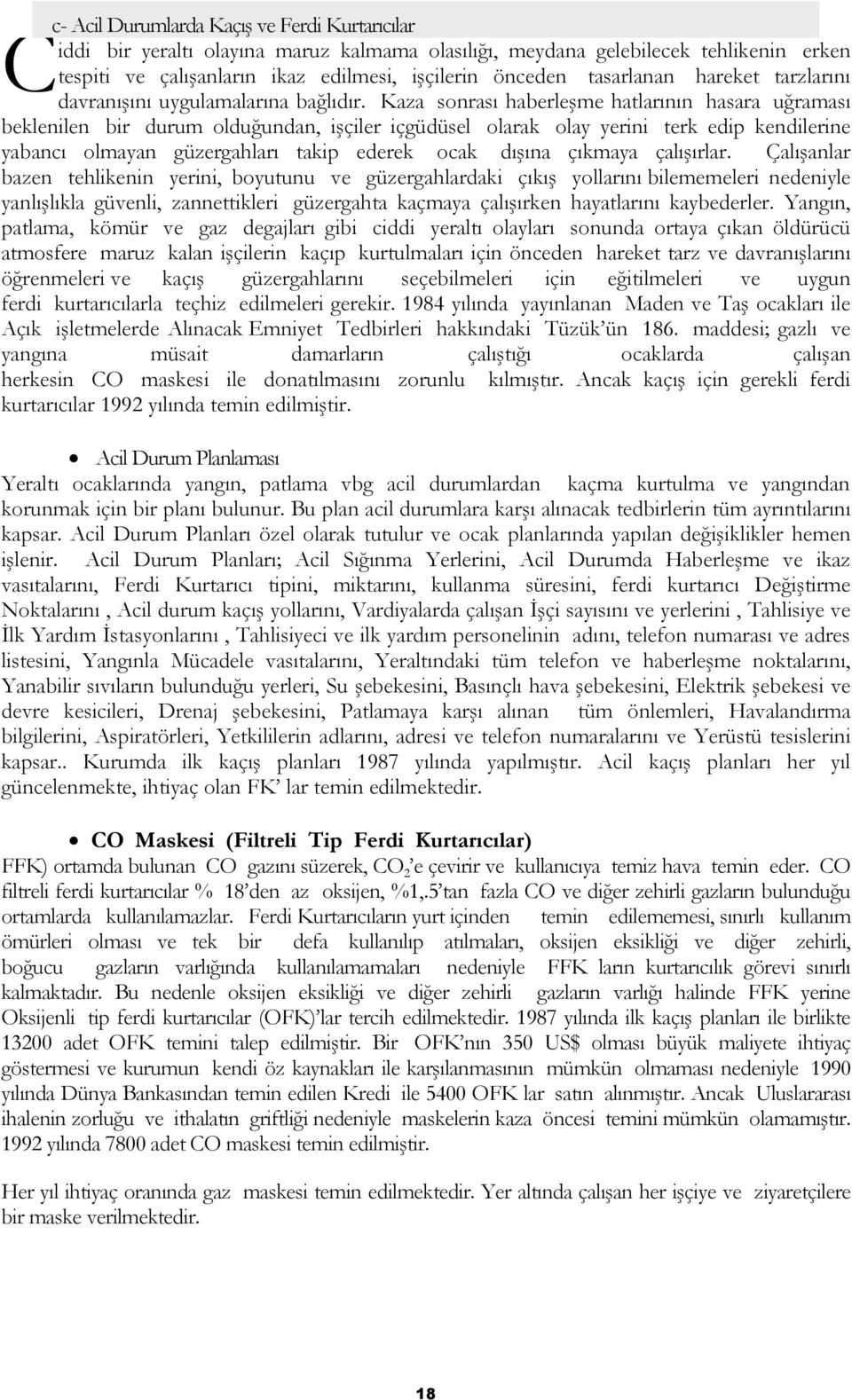 Kaza sonrası haberleşme hatlarının hasara uğraması beklenilen bir durum olduğundan, işçiler içgüdüsel olarak olay yerini terk edip kendilerine yabancı olmayan güzergahları takip ederek ocak dışına