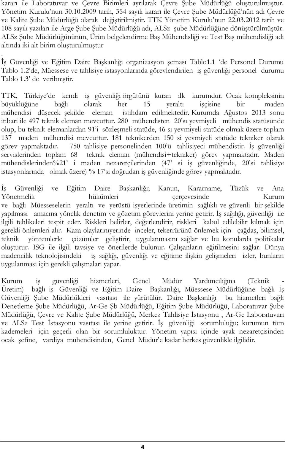 2012 tarih ve 108 sayılı yazıları ile Arge Şube Şube Müdürlüğü adı, ALSz şube Müdürlüğüne dönüştürülmüştür.