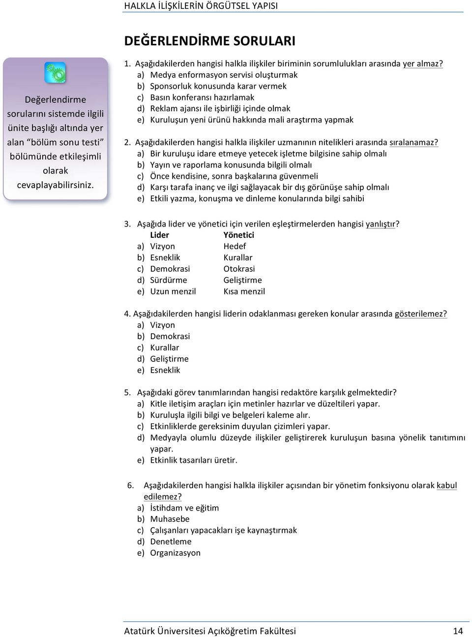 a) Medya enformasyon servisi oluşturmak b) Sponsorluk konusunda karar vermek c) Basın konferansı hazırlamak d) Reklam ajansı ile işbirliği içinde olmak e) Kuruluşun yeni ürünü hakkında mali araştırma