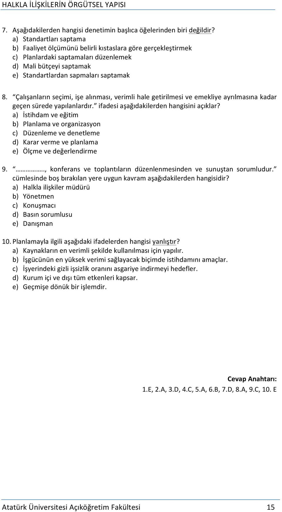 Çalışanların seçimi, işe alınması, verimli hale getirilmesi ve emekliye ayrılmasına kadar geçen sürede yapılanlardır. ifadesi aşağıdakilerden hangisini açıklar?