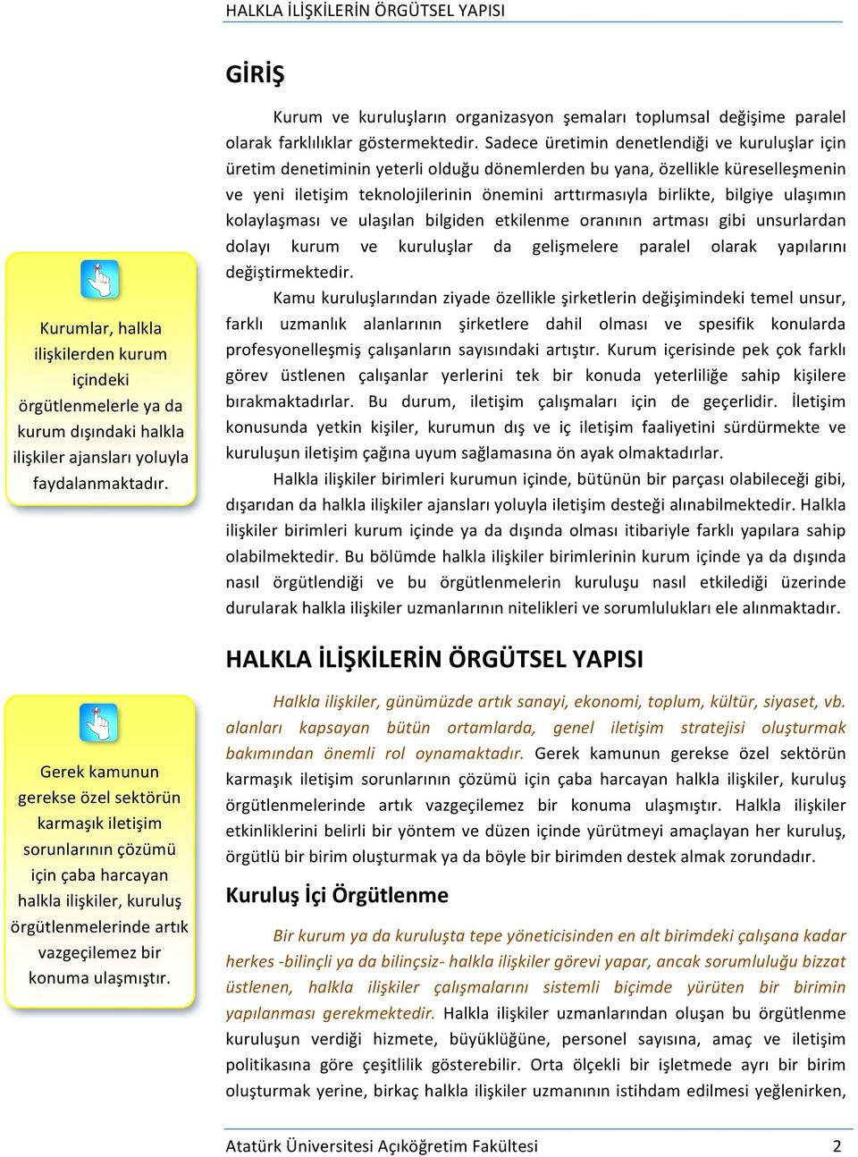 Sadece üretimin denetlendiği ve kuruluşlar için üretim denetiminin yeterli olduğu dönemlerden bu yana, özellikle küreselleşmenin ve yeni iletişim teknolojilerinin önemini arttırmasıyla birlikte,