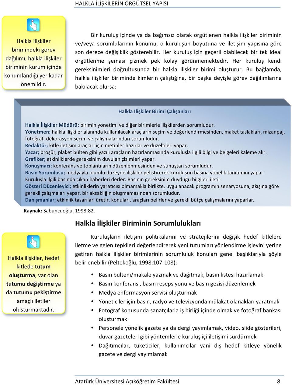 Her kuruluş için geçerli olabilecek bir tek ideal örgütlenme şeması çizmek pek kolay görünmemektedir. Her kuruluş kendi gereksinimleri doğrultusunda bir halkla ilişkiler birimi oluşturur.