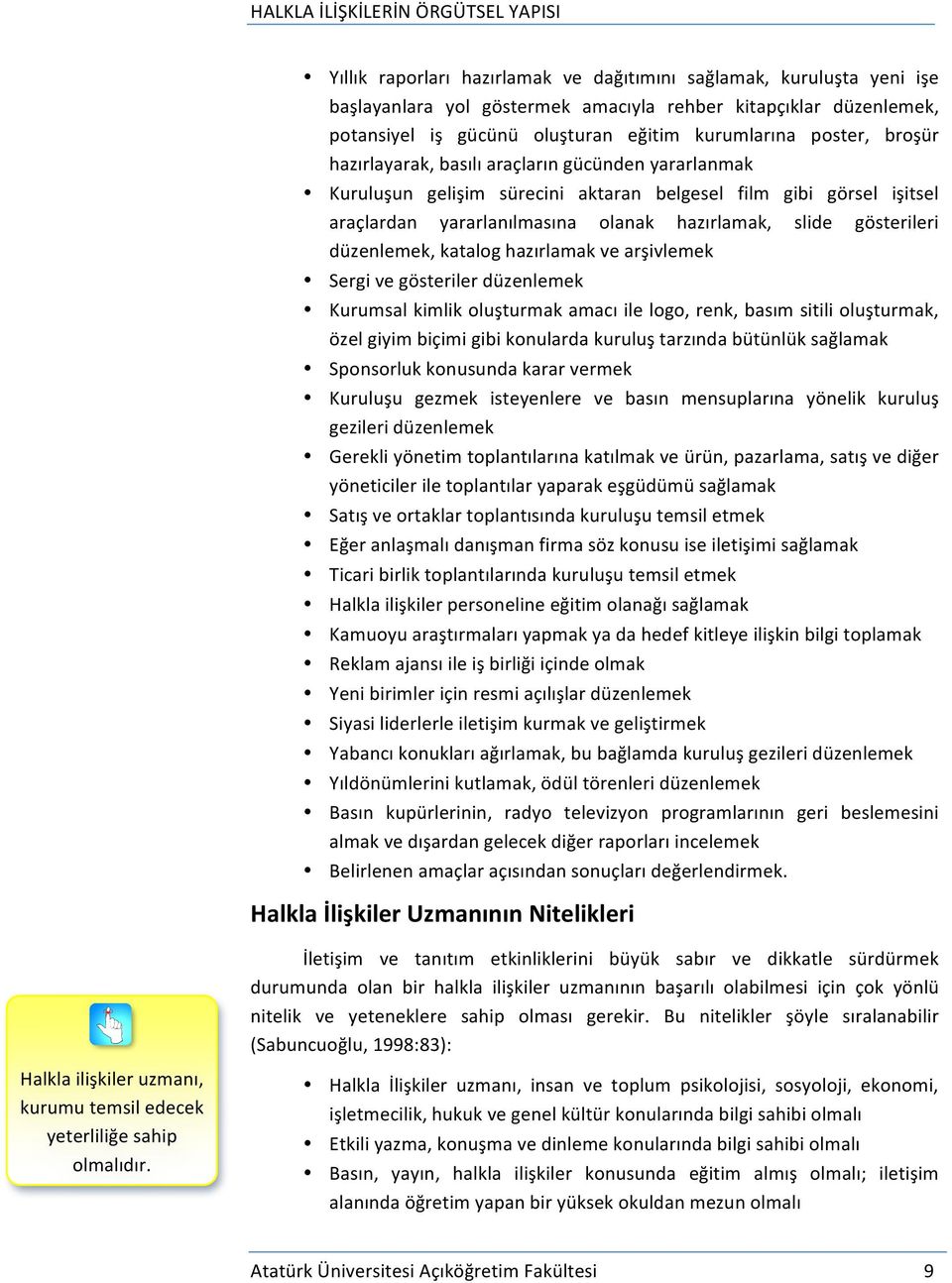 düzenlemek, katalog hazırlamak ve arşivlemek Sergi ve gösteriler düzenlemek Kurumsal kimlik oluşturmak amacı ile logo, renk, basım sitili oluşturmak, özel giyim biçimi gibi konularda kuruluş tarzında