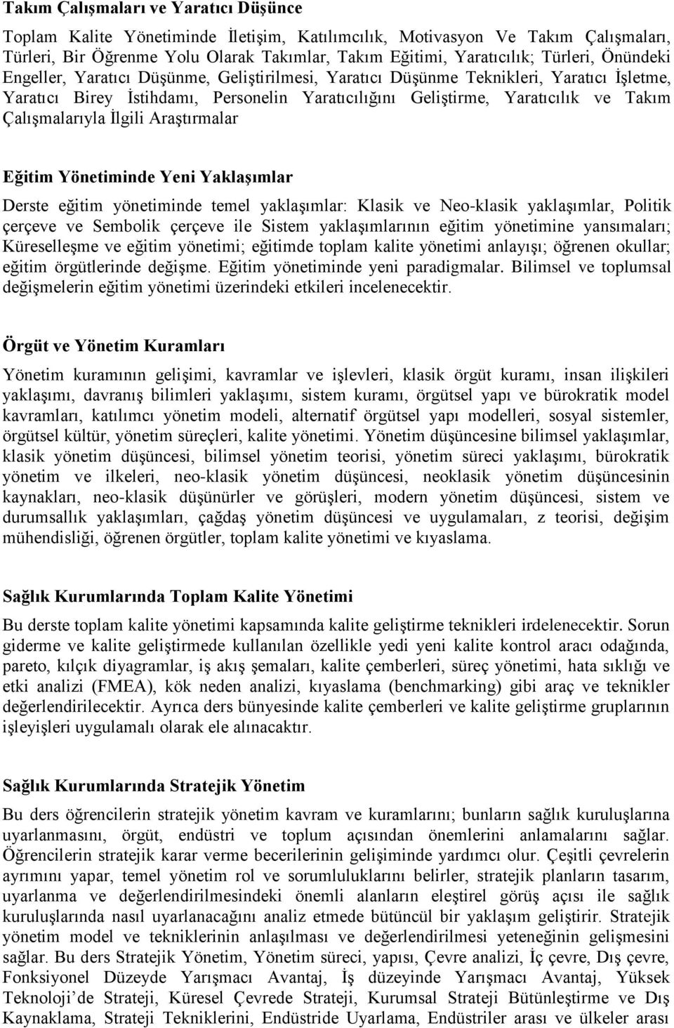 Çalışmalarıyla İlgili Araştırmalar Eğitim Yönetiminde Yeni Yaklaşımlar Derste eğitim yönetiminde temel yaklaşımlar: Klasik ve Neo-klasik yaklaşımlar, Politik çerçeve ve Sembolik çerçeve ile Sistem