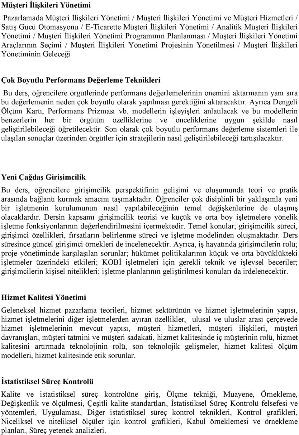 İlişkileri Yönetiminin Geleceği Çok Boyutlu Performans Değerleme Teknikleri Bu ders, öğrencilere örgütlerinde performans değerlemelerinin önemini aktarmanın yanı sıra bu değerlemenin neden çok