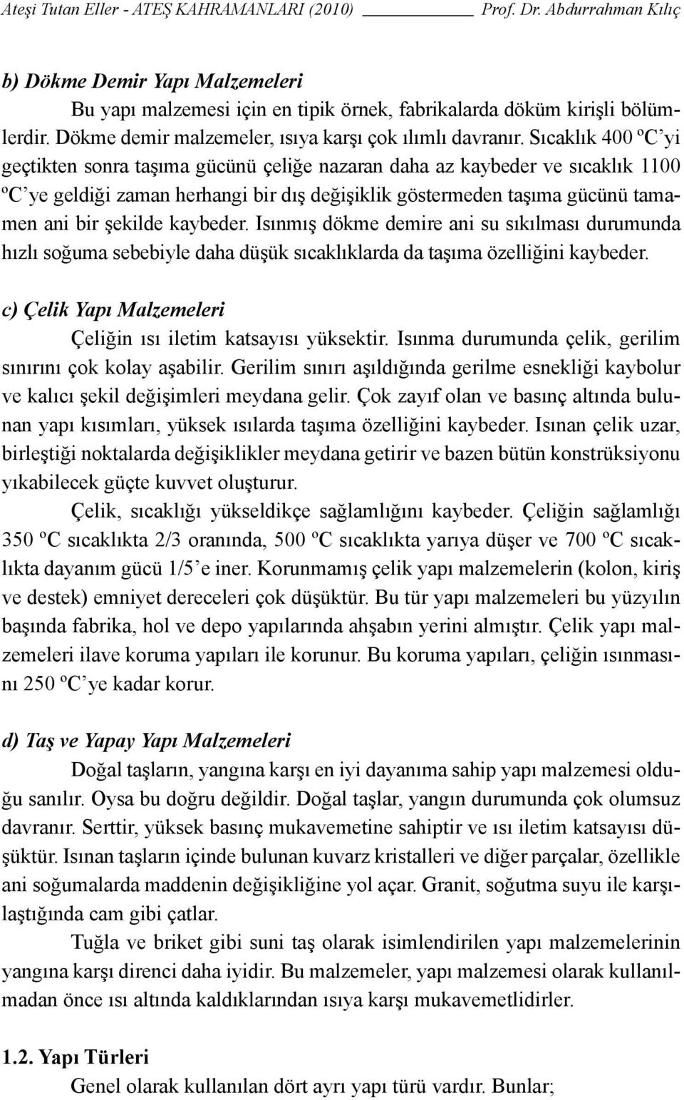 kaybeder. Isınmış dökme demire ani su sıkılması durumunda hızlı soğuma sebebiyle daha düşük sıcaklıklarda da taşıma özelliğini kaybeder.