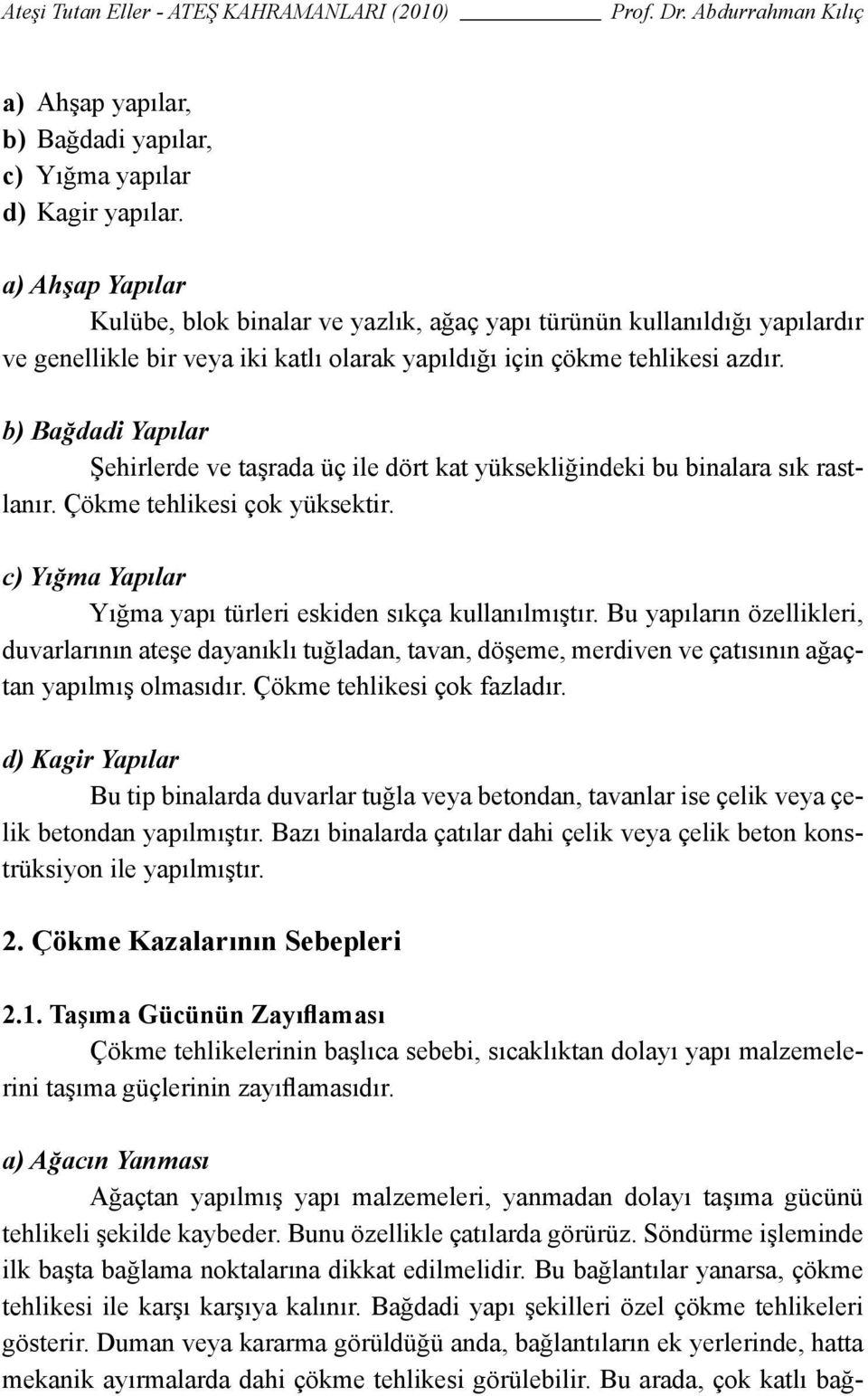 b) Bağdadi Yapılar Şehirlerde ve taşrada üç ile dört kat yüksekliğindeki bu binalara sık rastlanır. Çökme tehlikesi çok yüksektir. c) Yığma Yapılar Yığma yapı türleri eskiden sıkça kullanılmıştır.