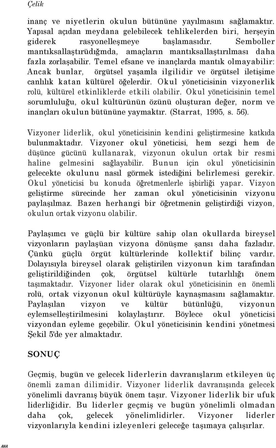 Temel efsane ve inançlarda mantık olmayabilir: Ancak bunlar, örgütsel yaşamla ilgilidir ve örgütsel iletişime canlılık katan kültürel öğelerdir.