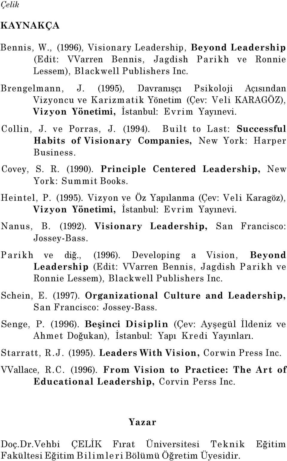 Built to Last: Successful Habits of Visionary Companies, New York: Harper Business. Covey, S. R. (1990). Principle Centered Leadership, New York: Summit Books. Heintel, P. (1995).