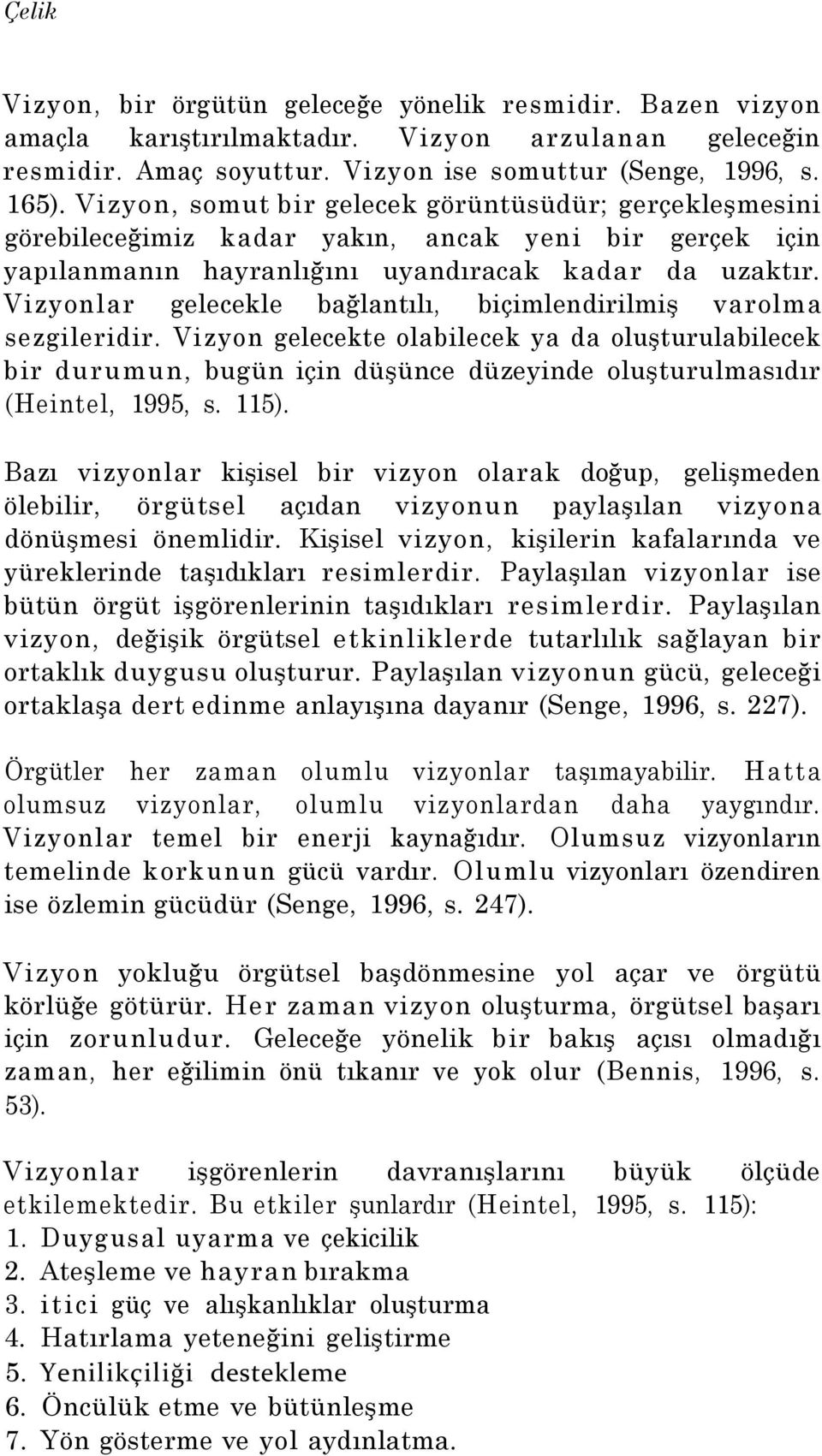 Vizyonlar gelecekle bağlantılı, biçimlendirilmiş varolma sezgileridir. Vizyon gelecekte olabilecek ya da oluşturulabilecek bir durumun, bugün için düşünce düzeyinde oluşturulmasıdır (Heintel, 1995, s.