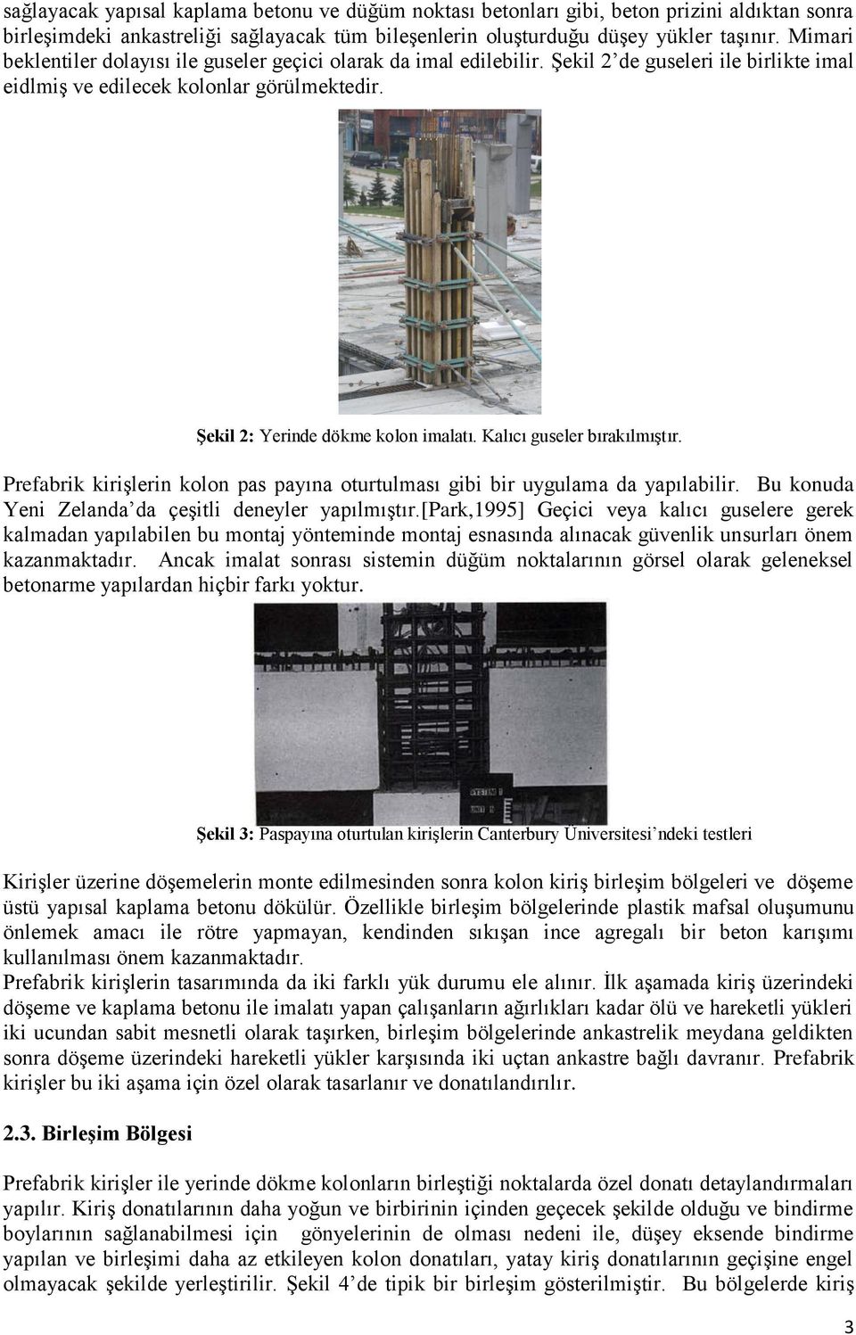 Kalıcı guseler bırakılmıştır. Prefabrik kirişlerin kolon pas payına oturtulması gibi bir uygulama da yapılabilir. Bu konuda Yeni Zelanda da çeşitli deneyler yapılmıştır.