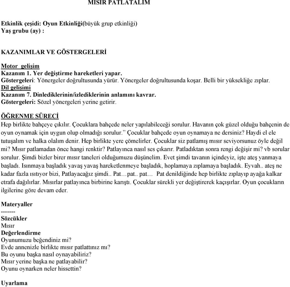 Göstergeleri: Sözel yönergeleri yerine getirir. Hep birlikte bahçeye çıkılır. Çocuklara bahçede neler yapılabileceği sorulur.