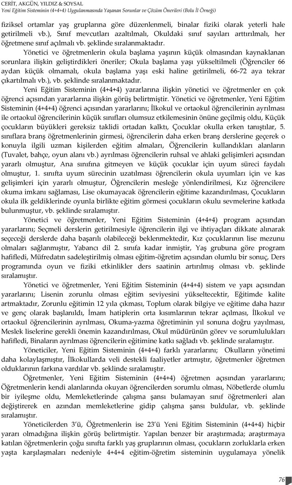 Yönetici ve öğretmenlerin okula başlama yaşının küçük olmasından kaynaklanan sorunlara ilişkin geliştirdikleri öneriler; Okula başlama yaşı yükseltilmeli (Öğrenciler 66 aydan küçük olmamalı, okula