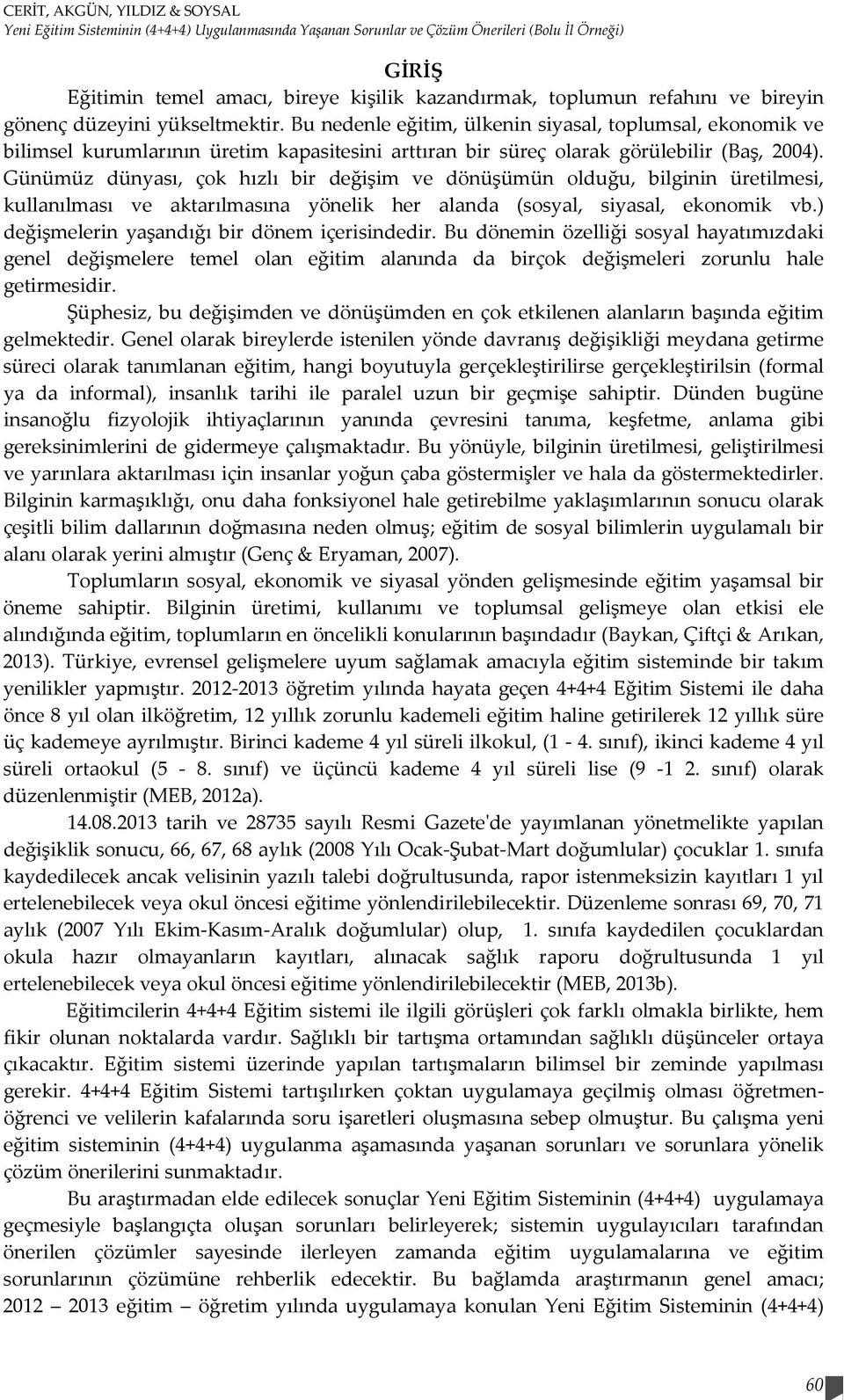 Bu nedenle eğitim, ülkenin siyasal, toplumsal, ekonomik ve bilimsel kurumlarının üretim kapasitesini arttıran bir süreç olarak görülebilir (Baş, 2004).