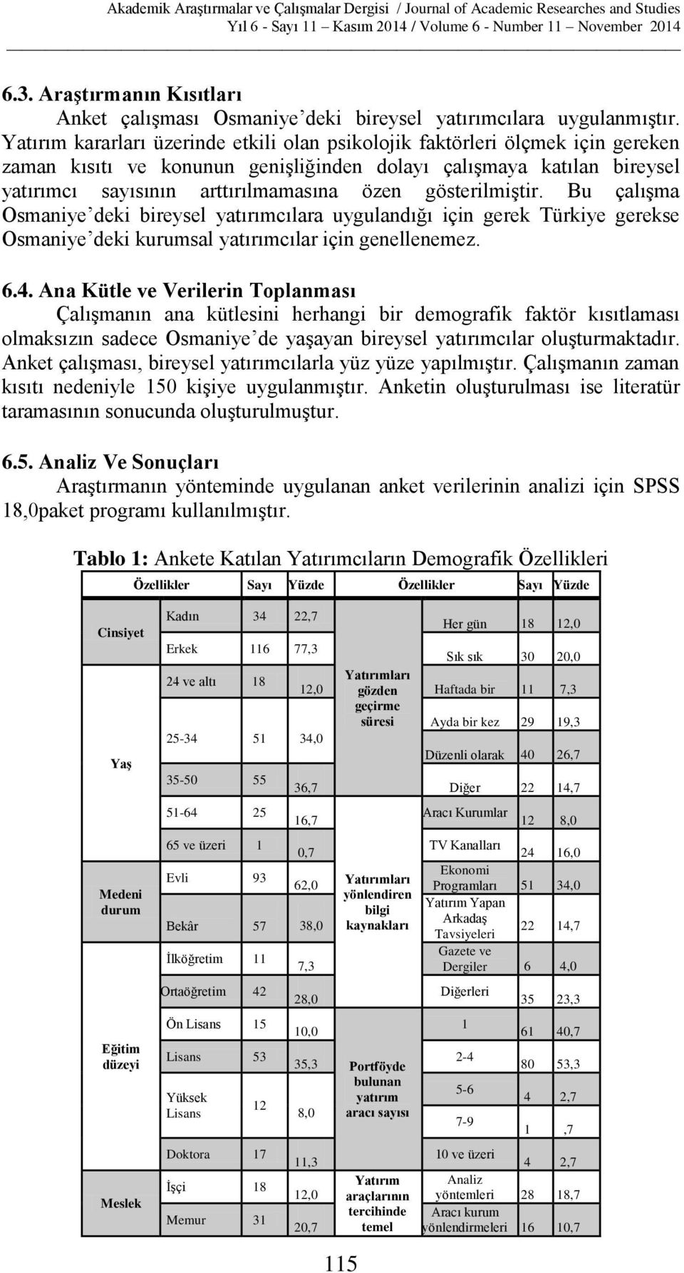 gösterilmiştir. Bu çalışma Osmaniye deki bireysel yatırımcılara uygulandığı için gerek Türkiye gerekse Osmaniye deki kurumsal yatırımcılar için genellenemez. 6.4.