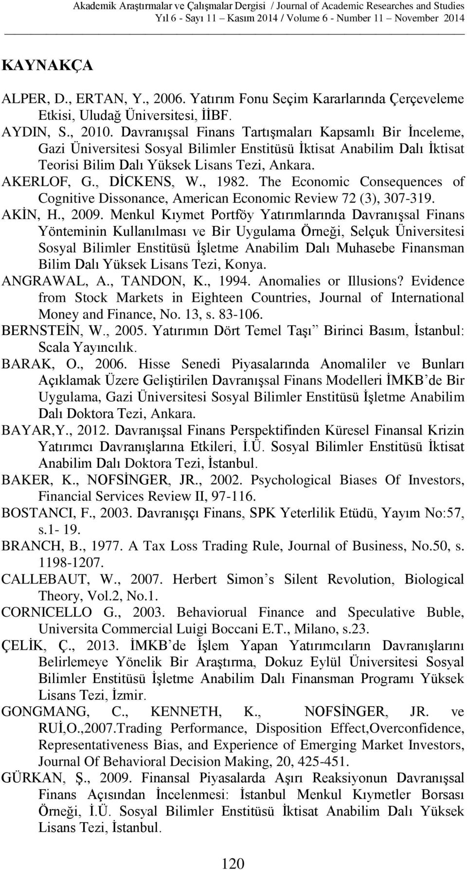 , 1982. The Economic Consequences of Cognitive Dissonance, American Economic Review 72 (3), 307-319. AKİN, H., 2009.