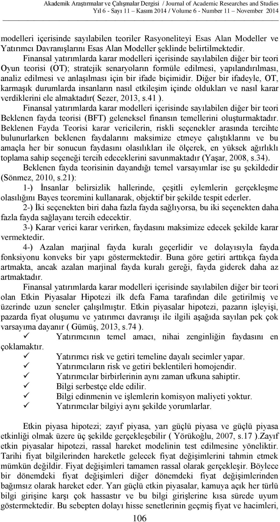 ifade biçimidir. Diğer bir ifadeyle, OT, karmaşık durumlarda insanların nasıl etkileşim içinde oldukları ve nasıl karar verdiklerini ele almaktadır( Sezer, 2013, s.41 ).