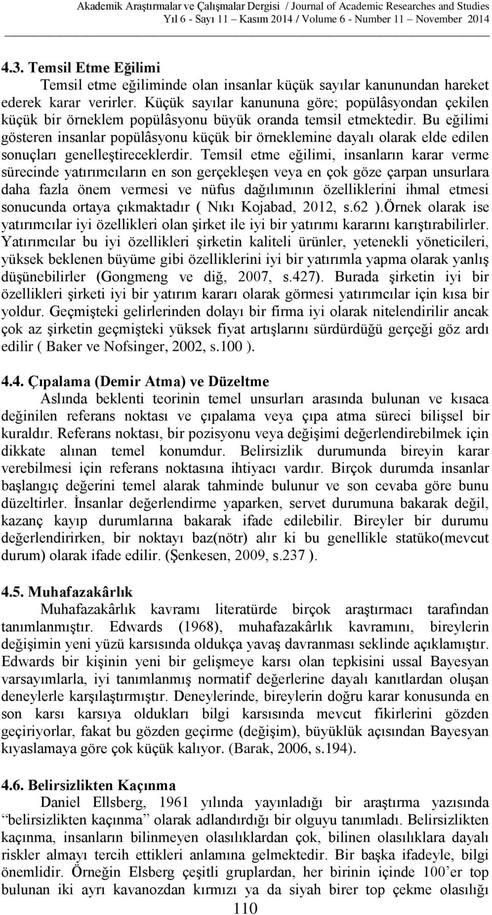 Bu eğilimi gösteren insanlar popülâsyonu küçük bir örneklemine dayalı olarak elde edilen sonuçları genelleştireceklerdir.