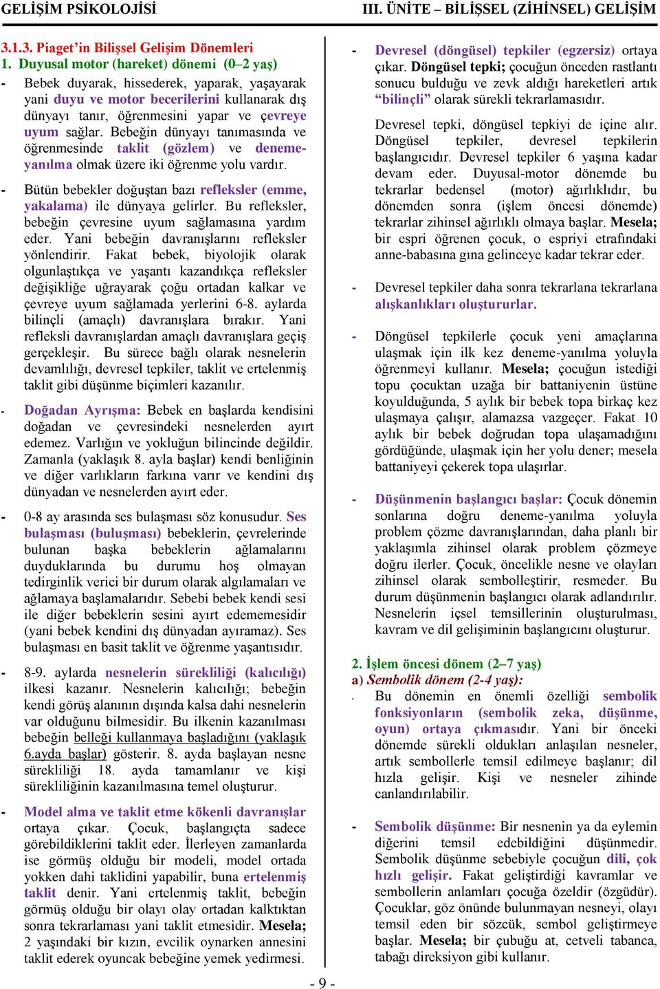 Bebeğin dünyayı tanımasında ve öğrenmesinde taklit (gözlem) ve denemeyanılma olmak üzere iki öğrenme yolu vardır. - Bütün bebekler doğuştan bazı refleksler (emme, yakalama) ile dünyaya gelirler.