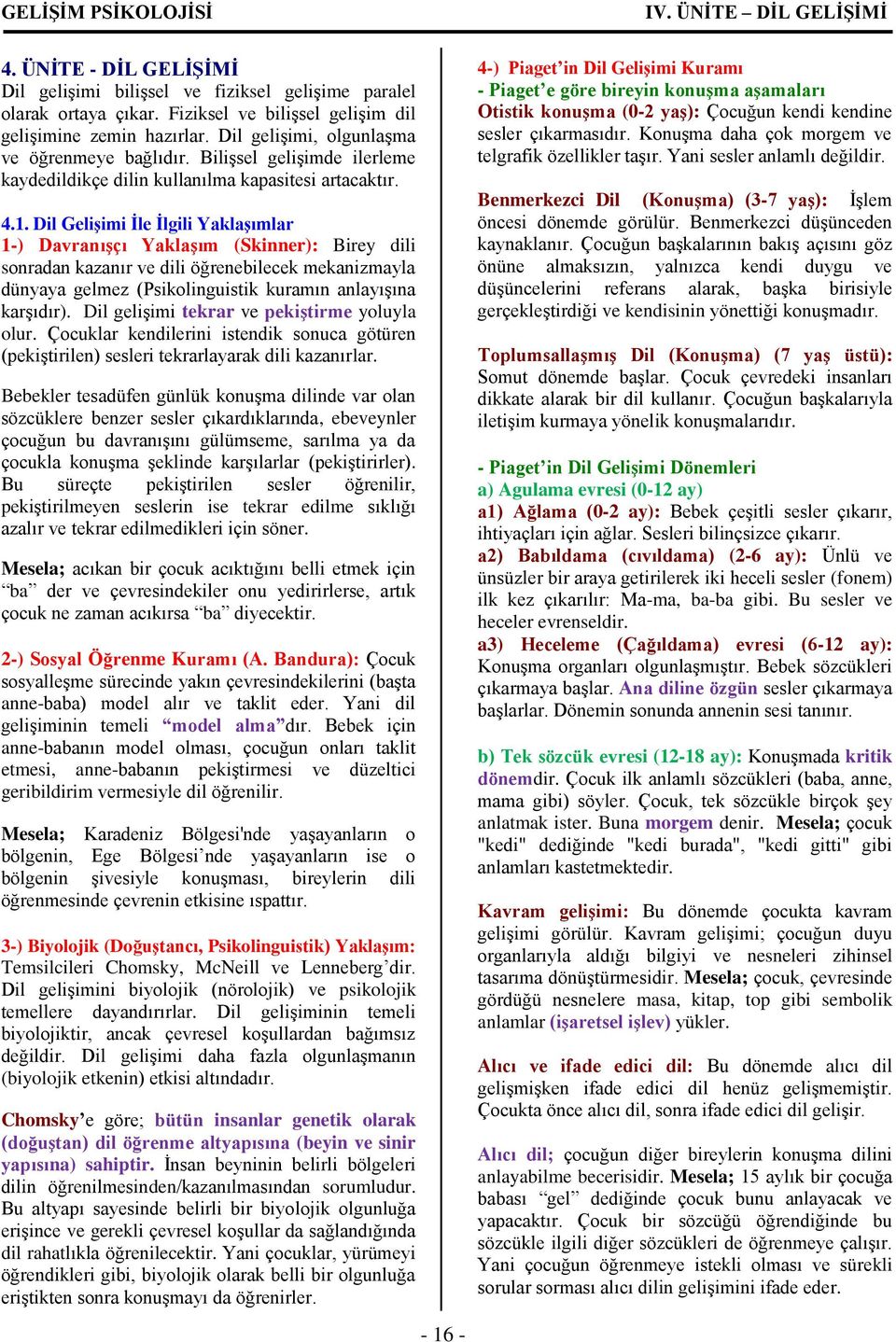 Dil Gelişimi İle İlgili Yaklaşımlar 1-) Davranışçı Yaklaşım (Skinner): Birey dili sonradan kazanır ve dili öğrenebilecek mekanizmayla dünyaya gelmez (Psikolinguistik kuramın anlayışına karşıdır).