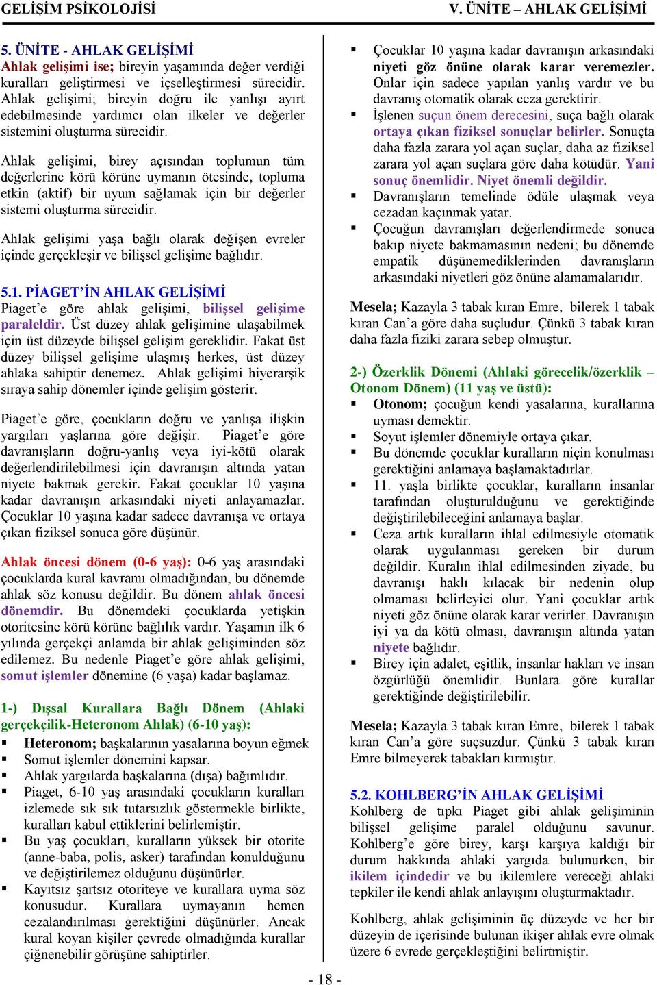 Ahlak gelişimi, birey açısından toplumun tüm değerlerine körü körüne uymanın ötesinde, topluma etkin (aktif) bir uyum sağlamak için bir değerler sistemi oluşturma sürecidir.