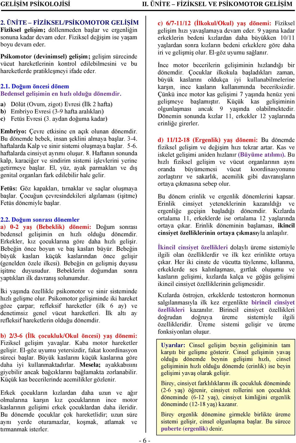 Doğum öncesi dönem Bedensel gelişimin en hızlı olduğu dönemdir. a) Dölüt (Ovum, zigot) Evresi (İlk 2 hafta) b) Embriyo Evresi (3-9 hafta aralıkları) c) Fetüs Evresi (3.