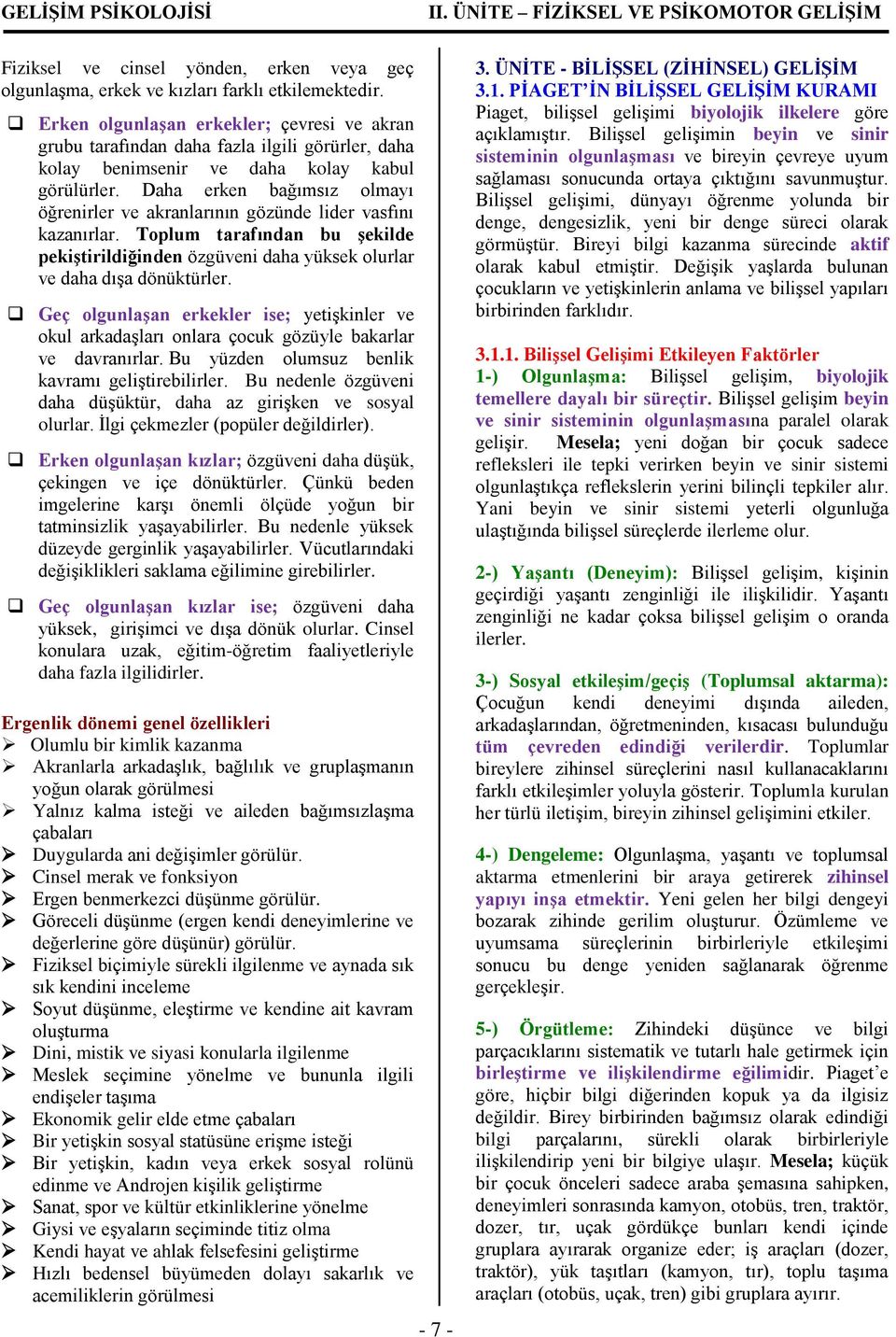 Daha erken bağımsız olmayı öğrenirler ve akranlarının gözünde lider vasfını kazanırlar. Toplum tarafından bu şekilde pekiştirildiğinden özgüveni daha yüksek olurlar ve daha dışa dönüktürler.