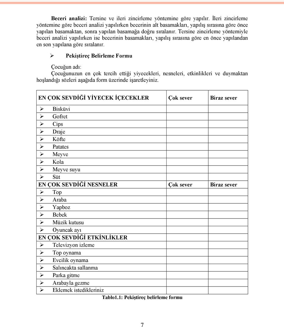 Tersine zincirleme yöntemiyle beceri analizi yapılırken ise becerinin basamakları, yapılış sırasına göre en önce yapılandan en son yapılana göre sıralanır.