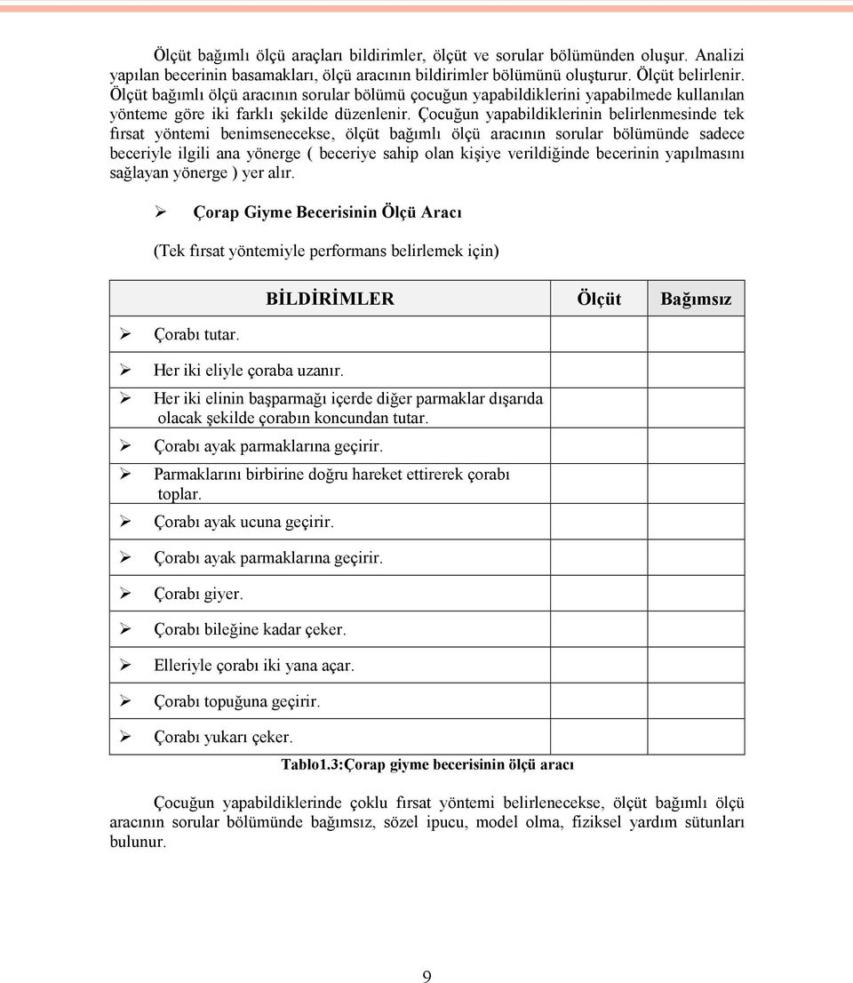 Çocuğun yapabildiklerinin belirlenmesinde tek fırsat yöntemi benimsenecekse, ölçüt bağımlı ölçü aracının sorular bölümünde sadece beceriyle ilgili ana yönerge ( beceriye sahip olan kişiye