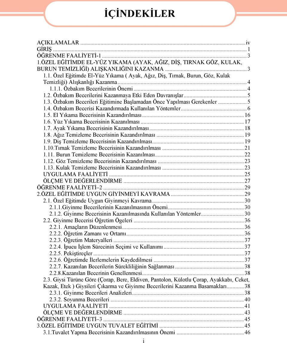 ..6 1.5. El Yıkama Becerisinin Kazandırılması...16 1.6. Yüz Yıkama Becerisinin Kazanılması...17 1.7. Ayak Yıkama Becerisinin Kazandırılması...18 1.8. Ağız Temizleme Becerisinin Kazandırılması...19 1.