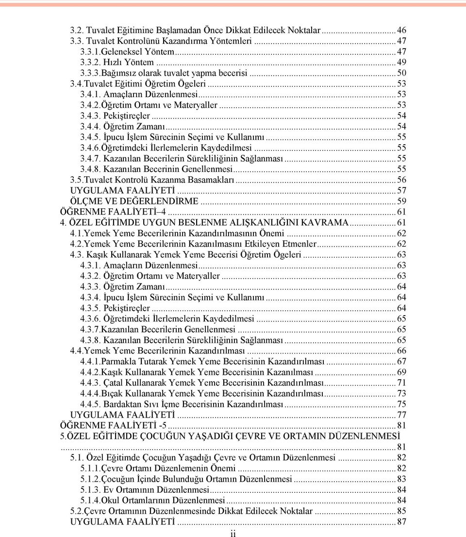 ..55 3.4.6.Öğretimdeki İlerlemelerin Kaydedilmesi...55 3.4.7. Kazanılan Becerilerin Sürekliliğinin Sağlanması...55 3.4.8. Kazanılan Becerinin Genellenmesi...55 3.5.Tuvalet Kontrolü Kazanma Basamakları.