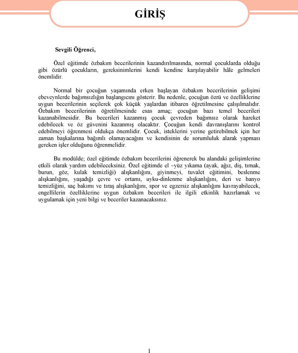 Bu nedenle, çocuğun özrü ve özelliklerine uygun becerilerinin seçilerek çok küçük yaşlardan itibaren öğretilmesine çalışılmalıdır.