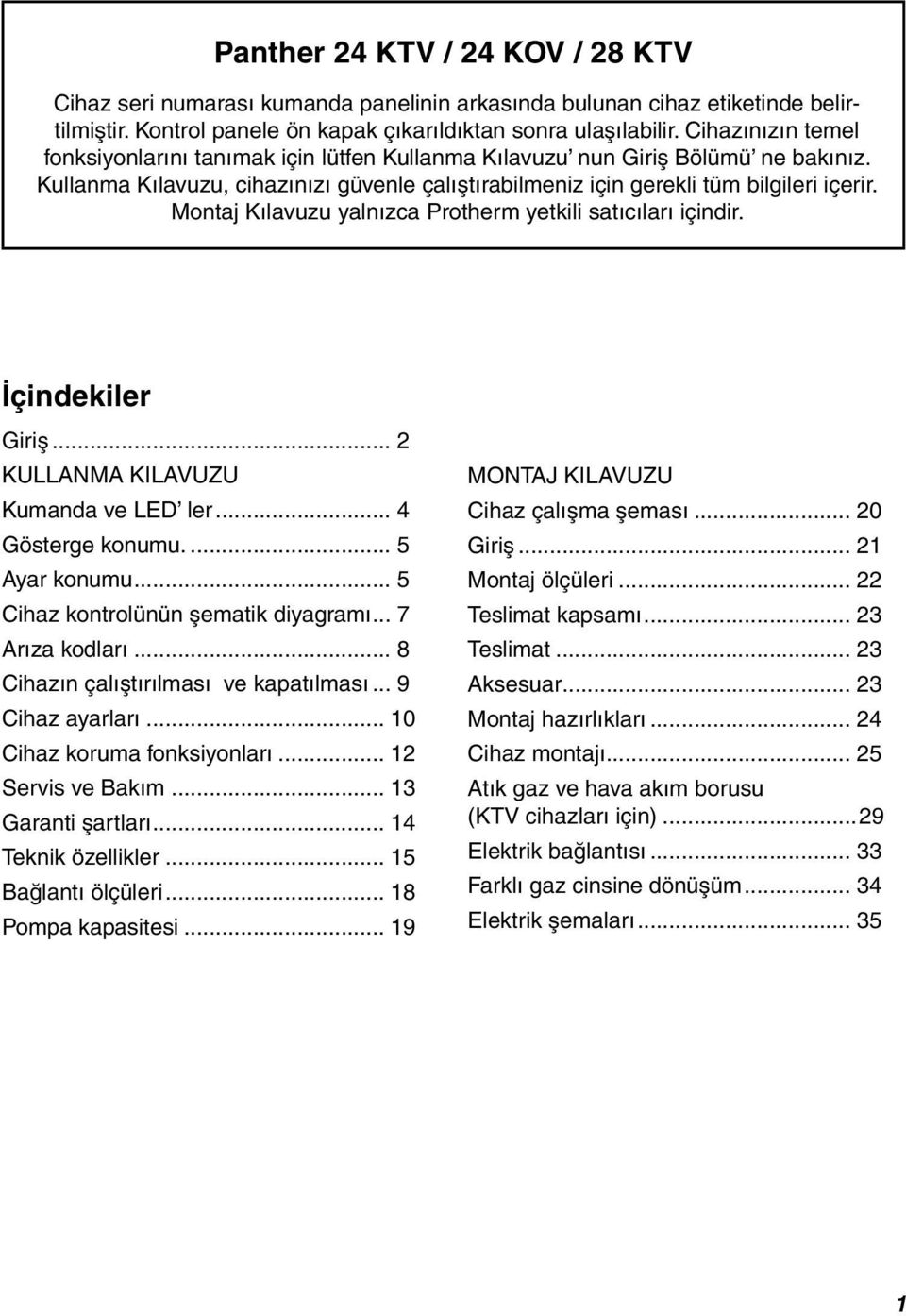 Montaj Kılavuzu yalnızca Protherm yetkili satıcıları içindir. İçindekiler Giriş... 2 KULLANMA KILAVUZU Kumanda ve LED ler... 4 Gösterge konumu.... 5 Ayar konumu... 5 Cihaz kontrolünün şematik diyagramı.