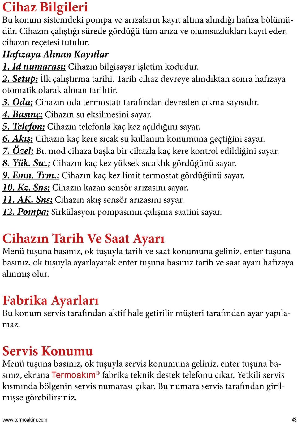 Oda; Cihazın oda termostatı tarafından devreden çıkma sayısıdır. 4. Basınç; Cihazın su eksilmesini sayar. 5. Telefon; Cihazın telefonla kaç kez açıldığını sayar. 6.