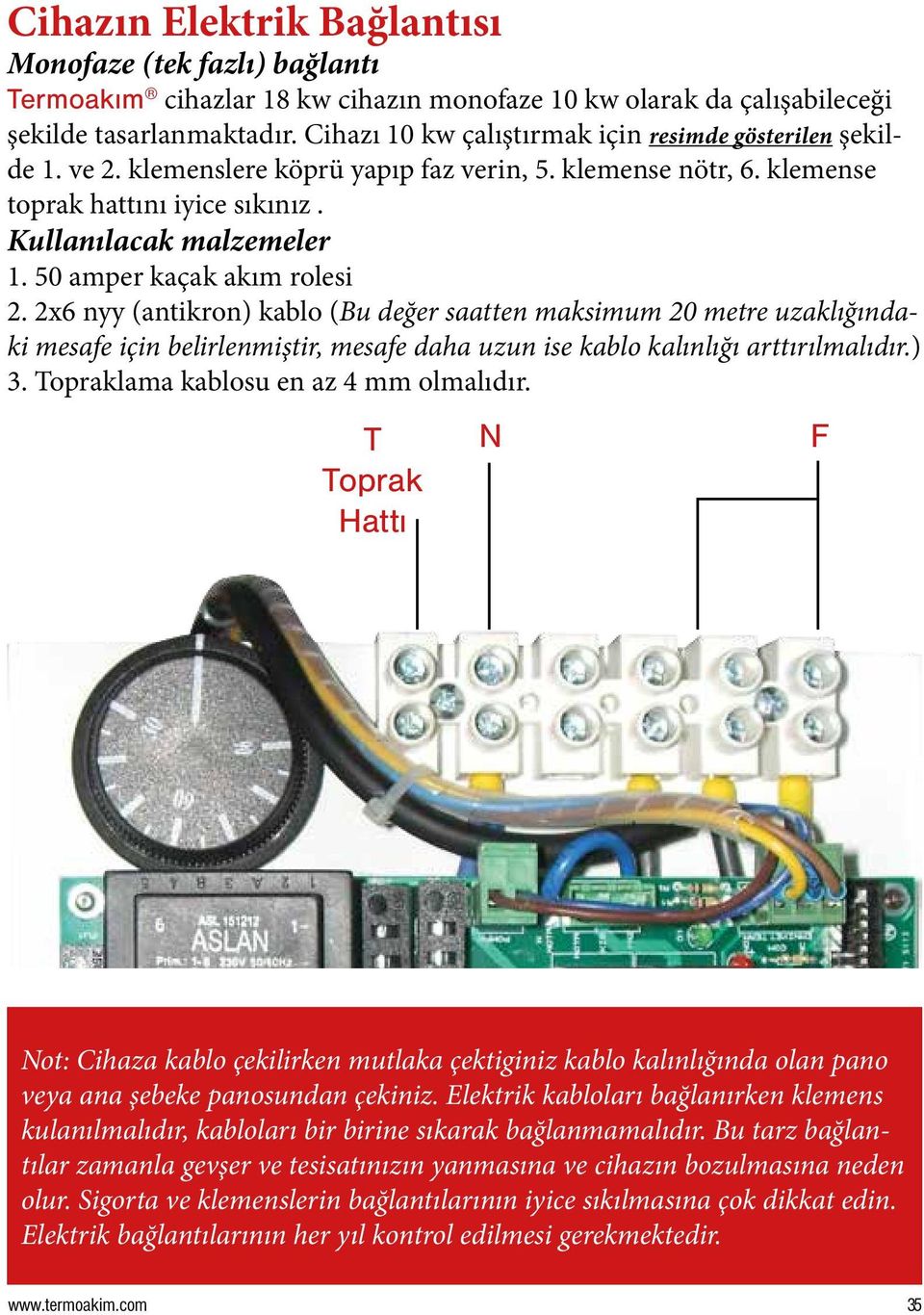 50 amper kaçak akım rolesi 2. 2x6 nyy (antikron) kablo (Bu değer saatten maksimum 20 metre uzaklığındaki mesafe için belirlenmiştir, mesafe daha uzun ise kablo kalınlığı arttırılmalıdır.) 3.