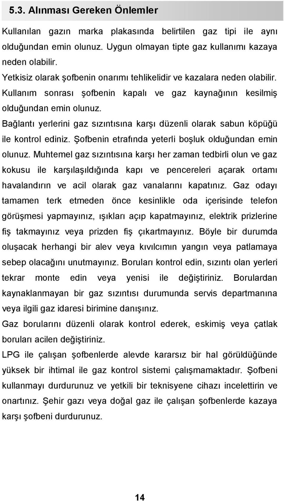 Bağlantı yerlerini gaz sızıntısına karşı düzenli olarak sabun köpüğü ile kontrol ediniz. Şofbenin etrafında yeterli boşluk olduğundan emin olunuz.