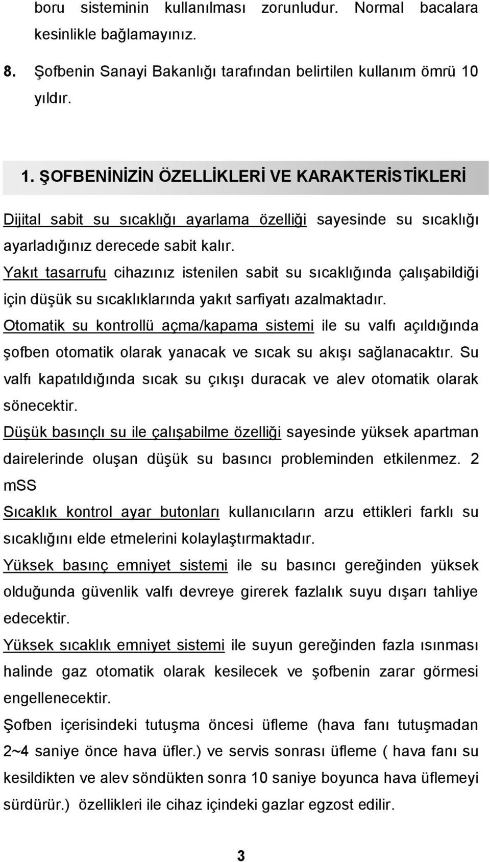 Yakıt tasarrufu cihazınız istenilen sabit su sıcaklığında çalışabildiği için düşük su sıcaklıklarında yakıt sarfiyatı azalmaktadır.