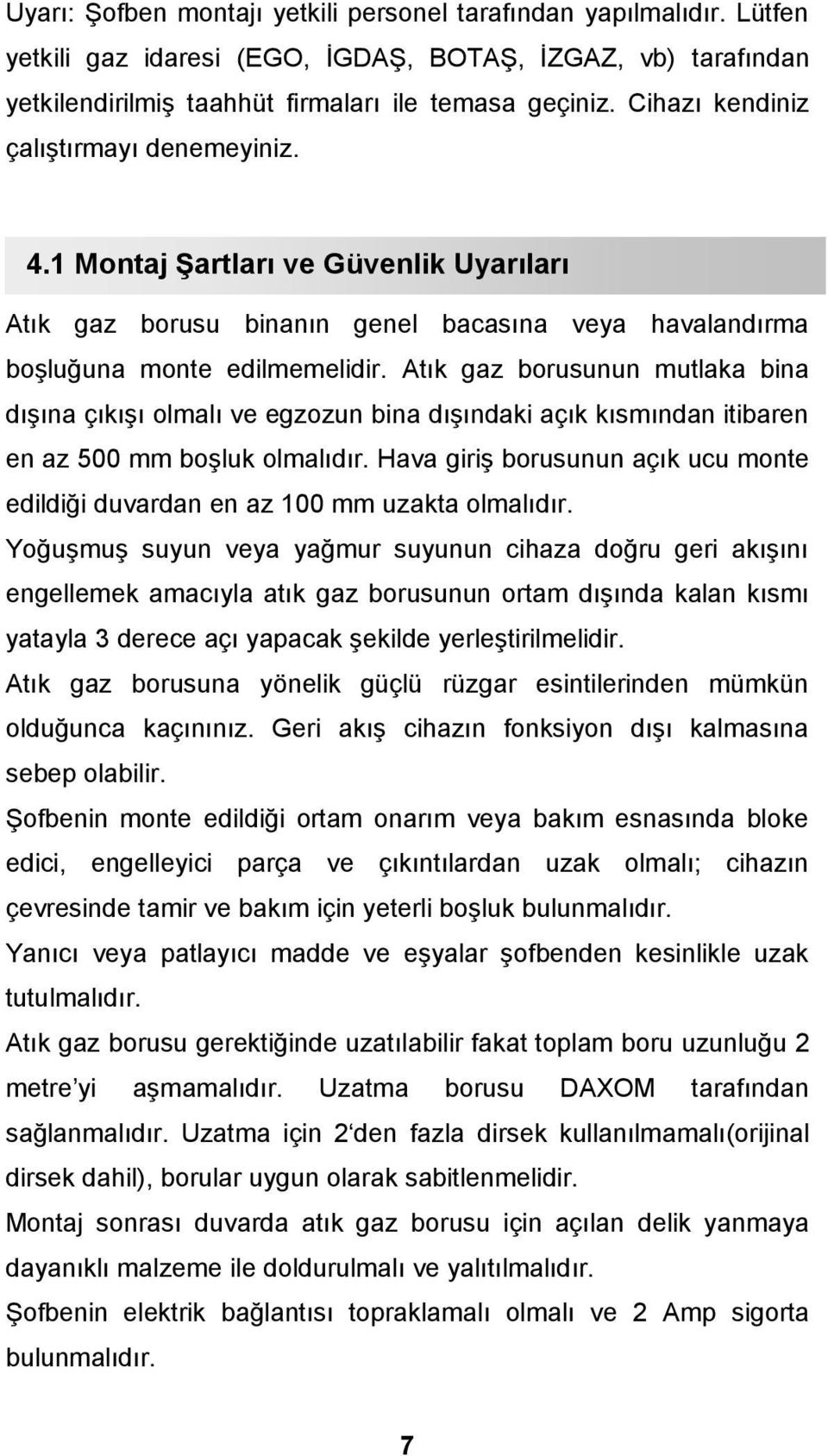 Atık gaz borusunun mutlaka bina dışına çıkışı olmalı ve egzozun bina dışındaki açık kısmından itibaren en az 500 mm boşluk olmalıdır.