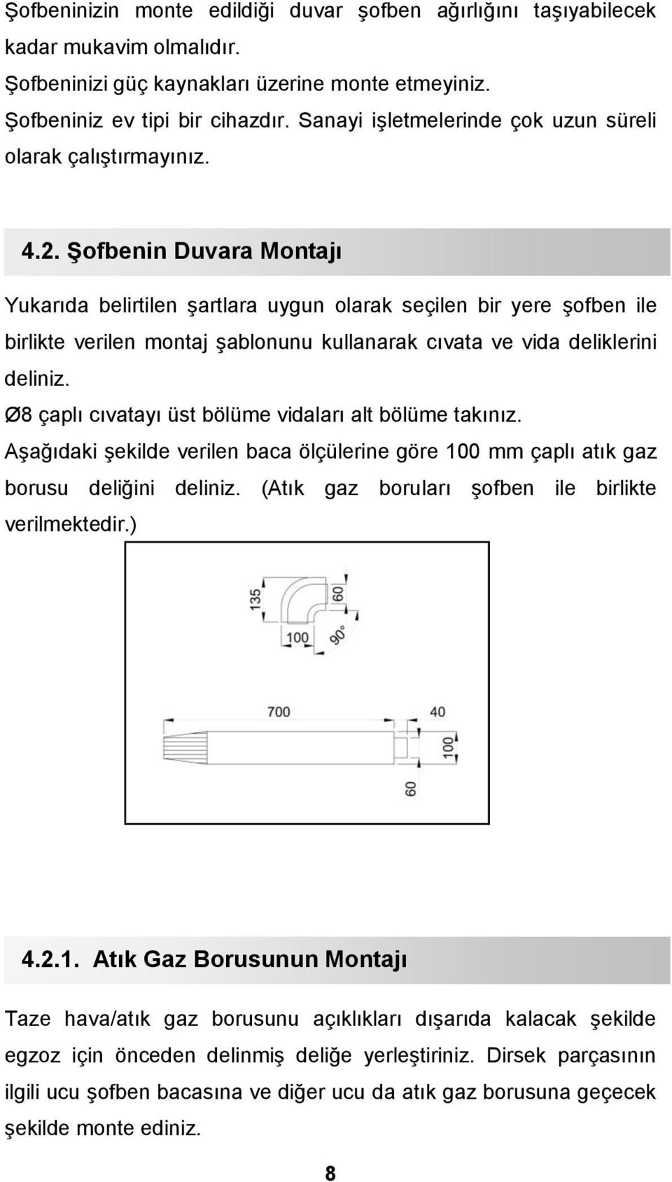 Şofbenin Duvara Montajı Yukarıda belirtilen şartlara uygun olarak seçilen bir yere şofben ile birlikte verilen montaj şablonunu kullanarak cıvata ve vida deliklerini deliniz.