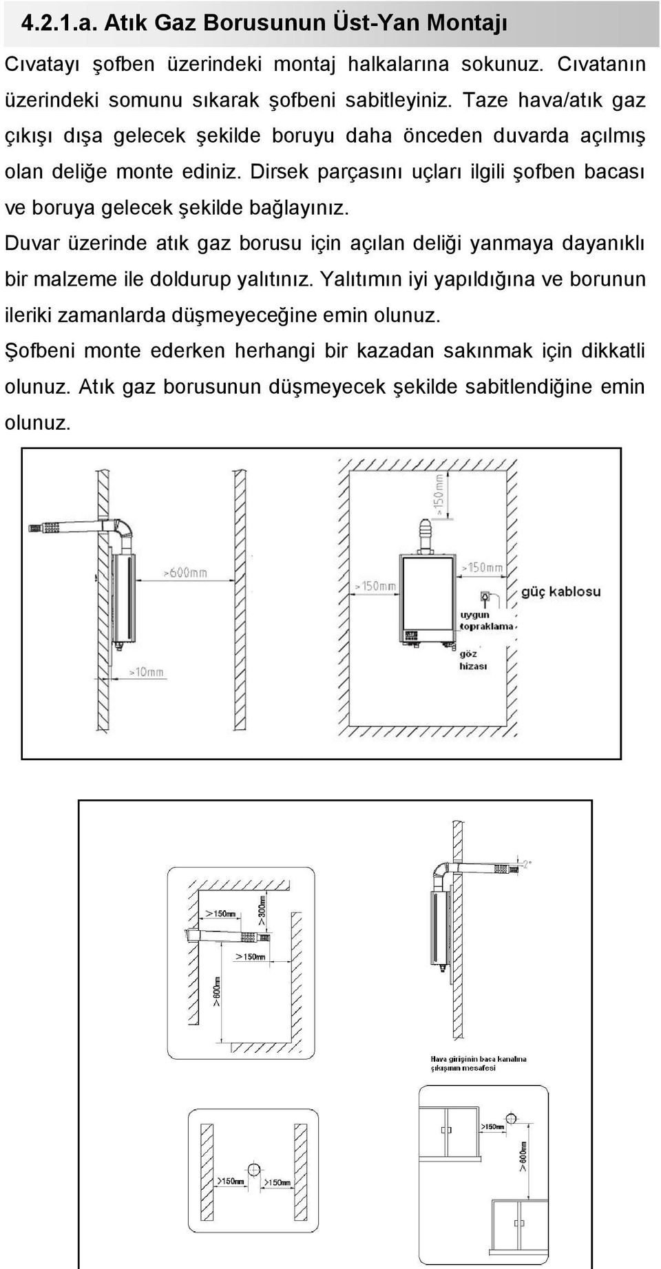 Dirsek parçasını uçları ilgili şofben bacası ve boruya gelecek şekilde bağlayınız.