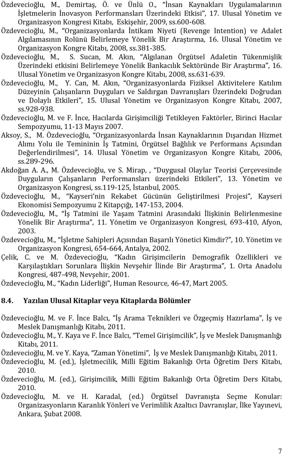 , Organizasyonlarda İntikam Niyeti (Revenge Intention) ve Adalet Algılamasının Rolünü Belirlemeye Yönelik Bir Araştırma, 16. Ulusal Yönetim ve Organizasyon Kongre Kitabı, 2008, ss.381-385.